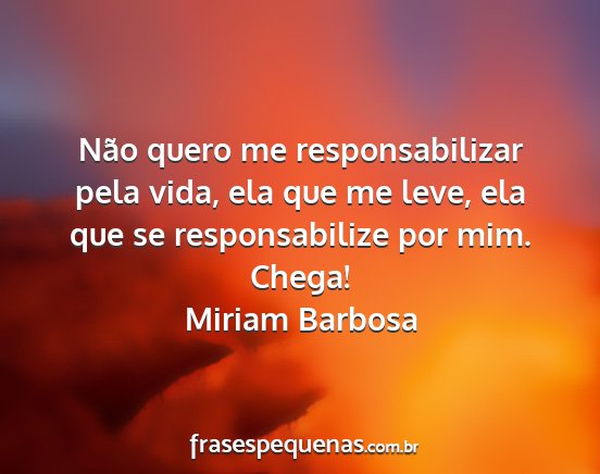 Miriam Barbosa - Não quero me responsabilizar pela vida, ela que...