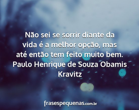 Paulo Henrique de Souza Obamis Kravitz - Não sei se sorrir diante da vida é a melhor...