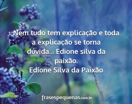 Edione Silva da Paixão - Nem tudo tem explicação e toda a explicação...