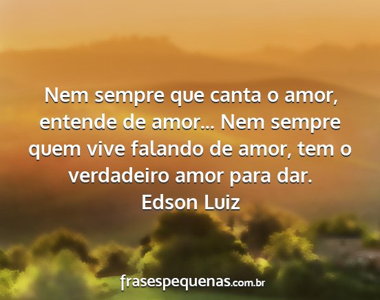 Edson Luiz - Nem sempre que canta o amor, entende de amor......