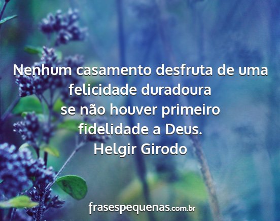 Helgir Girodo - Nenhum casamento desfruta de uma felicidade...
