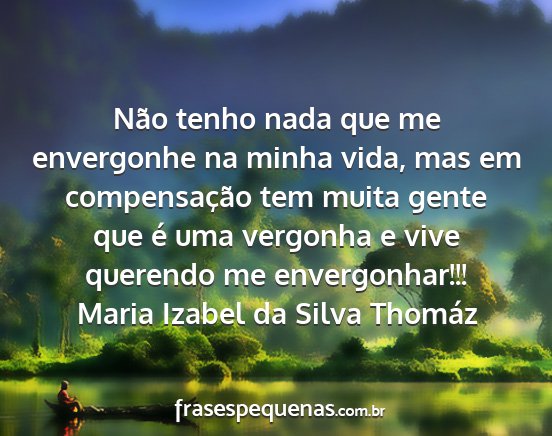 Maria Izabel da Silva Thomáz - Não tenho nada que me envergonhe na minha vida,...
