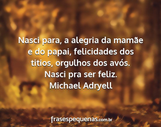 Michael Adryell - Nasci para, a alegria da mamãe e do papai,...