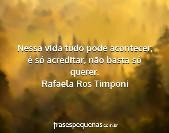Rafaela Ros Timponi - Nessa vida tudo pode acontecer, é só acreditar,...
