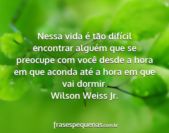Wilson Weiss Jr. - Nessa vida é tão difícil encontrar alguém que...