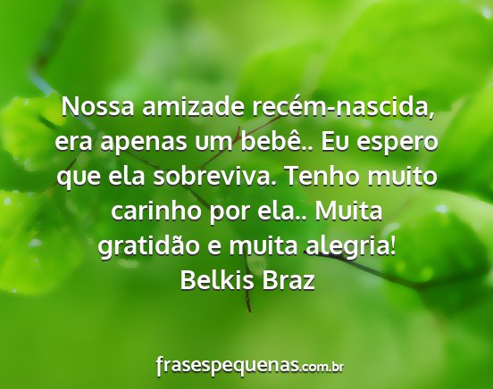 Belkis Braz - Nossa amizade recém-nascida, era apenas um...