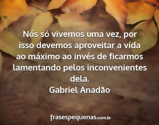 Gabriel Anadão - Nós só vivemos uma vez, por isso devemos...