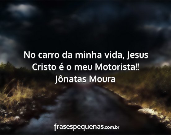 Jônatas Moura - No carro da minha vida, Jesus Cristo é o meu...