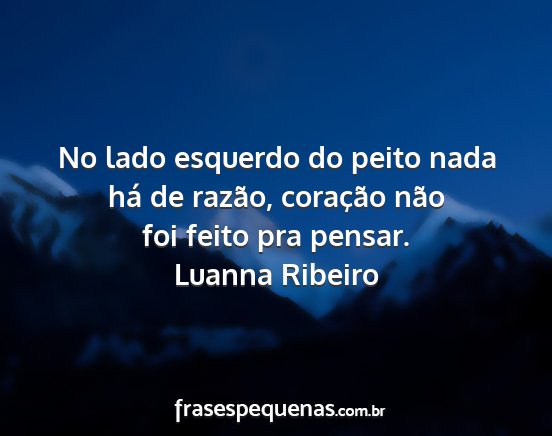Luanna Ribeiro - No lado esquerdo do peito nada há de razão,...