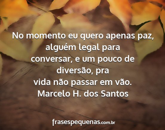 Marcelo H. dos Santos - No momento eu quero apenas paz, alguém legal...