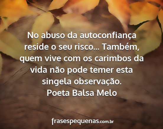 Poeta Balsa Melo - No abuso da autoconfiança reside o seu risco......
