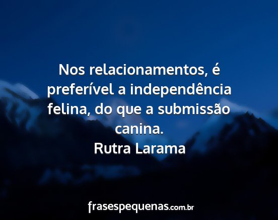 Rutra Larama - Nos relacionamentos, é preferível a...