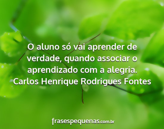 Carlos Henrique Rodrigues Fontes - O aluno só vai aprender de verdade, quando...