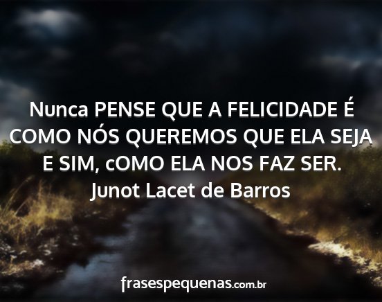 Junot Lacet de Barros - Nunca PENSE QUE A FELICIDADE É COMO NÓS...