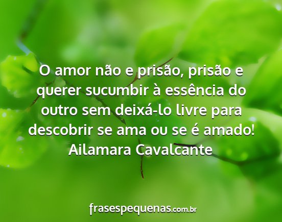 Ailamara Cavalcante - O amor não e prisão, prisão e querer sucumbir...