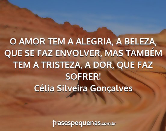 Célia Silveira Gonçalves - O AMOR TEM A ALEGRIA, A BELEZA, QUE SE FAZ...