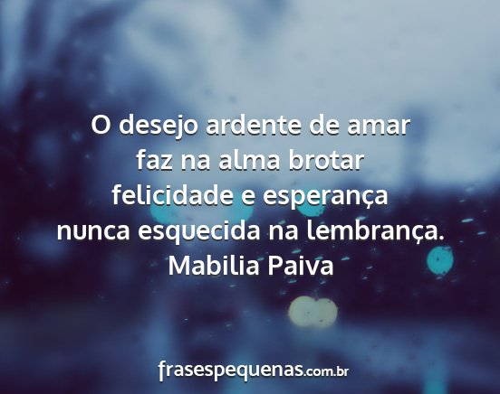 Mabilia Paiva - O desejo ardente de amar faz na alma brotar...