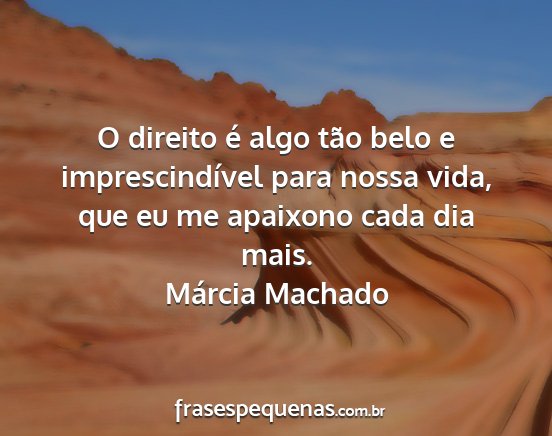 Márcia Machado - O direito é algo tão belo e imprescindível...