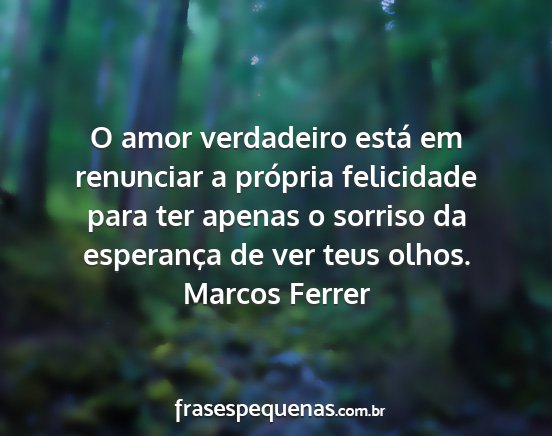 Marcos Ferrer - O amor verdadeiro está em renunciar a própria...