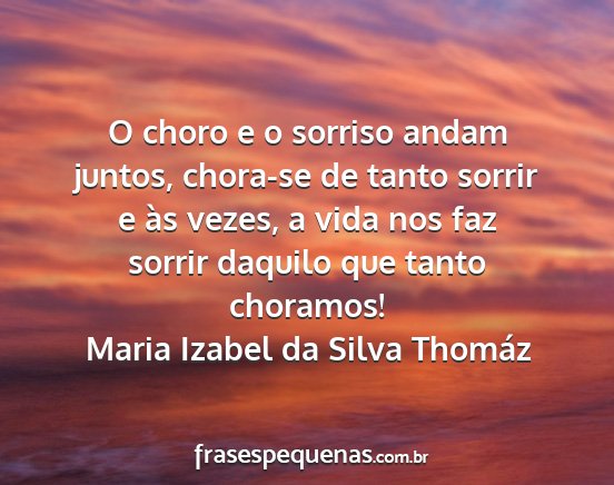 Maria Izabel da Silva Thomáz - O choro e o sorriso andam juntos, chora-se de...