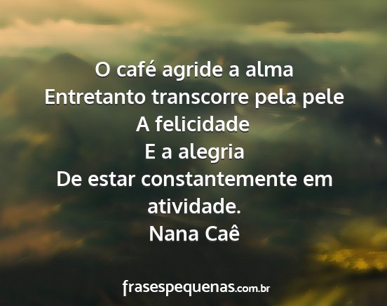Nana Caê - O café agride a alma Entretanto transcorre pela...