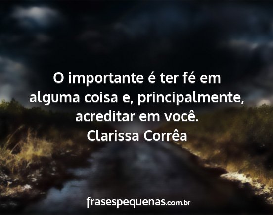Clarissa Corrêa - O importante é ter fé em alguma coisa e,...