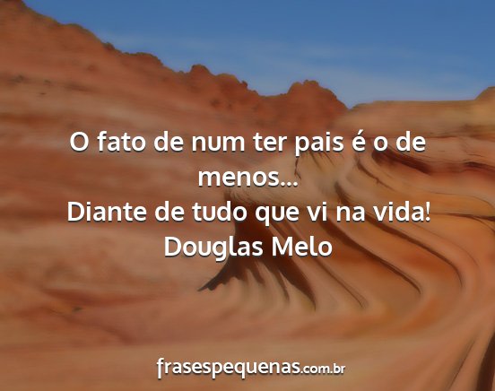 Douglas Melo - O fato de num ter pais é o de menos... Diante de...