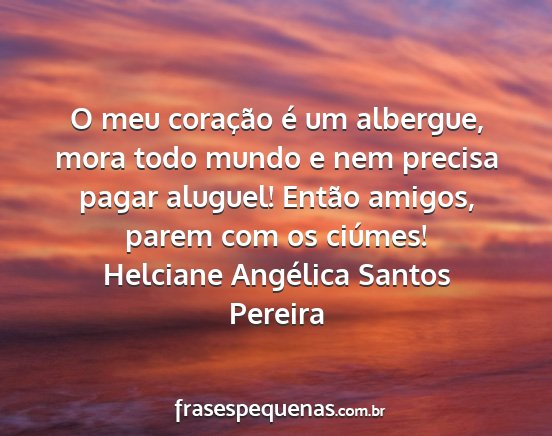 Helciane Angélica Santos Pereira - O meu coração é um albergue, mora todo mundo e...
