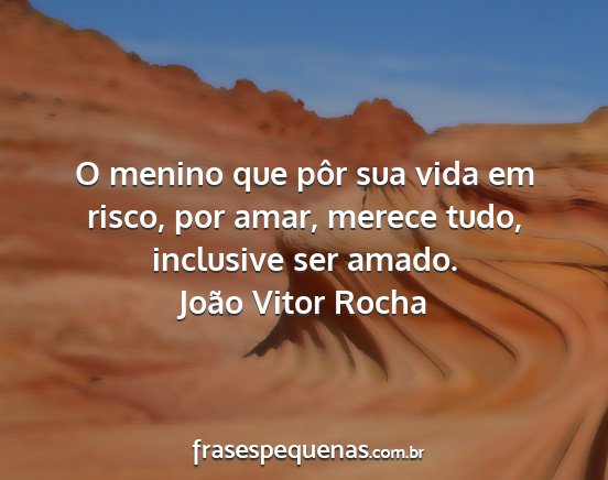 João Vitor Rocha - O menino que pôr sua vida em risco, por amar,...