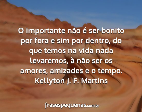 Kellyton J. F. Martins - O importante não é ser bonito por fora e sim...