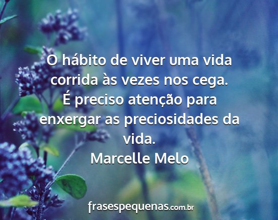 Marcelle Melo - O hábito de viver uma vida corrida às vezes nos...