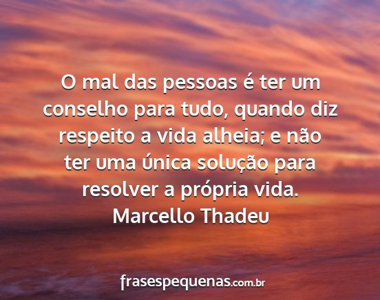 Marcello Thadeu - O mal das pessoas é ter um conselho para tudo,...
