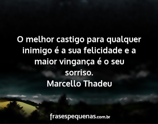 Marcello Thadeu - O melhor castigo para qualquer inimigo é a sua...