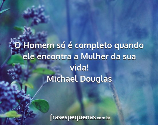 Michael Douglas - O Homem só é completo quando ele encontra a...
