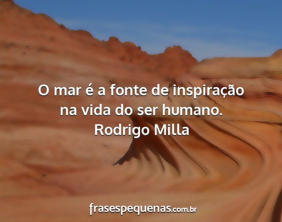 Rodrigo Milla - O mar é a fonte de inspiração na vida do ser...