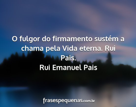 Rui Emanuel Pais - O fulgor do firmamento sustém a chama pela Vida...