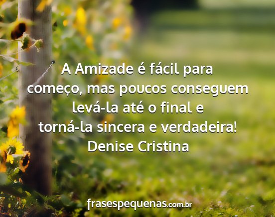 Denise Cristina - A Amizade é fácil para começo, mas poucos...
