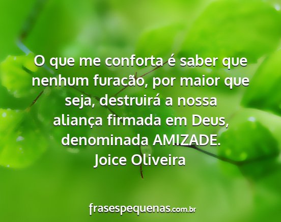 Joice Oliveira - O que me conforta é saber que nenhum furacão,...