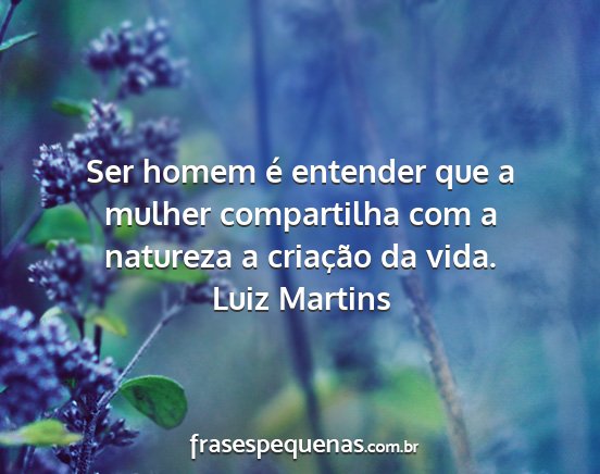 Luiz Martins - Ser homem é entender que a mulher compartilha...