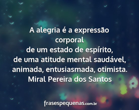 Miral Pereira dos Santos - A alegria é a expressão corporal de um estado...