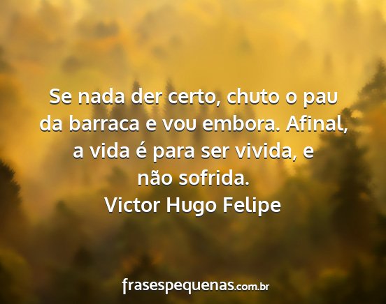 Victor Hugo Felipe - Se nada der certo, chuto o pau da barraca e vou...