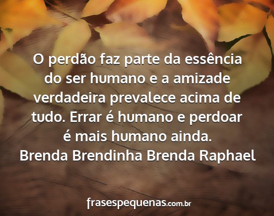 Brenda Brendinha Brenda Raphael - O perdão faz parte da essência do ser humano e...