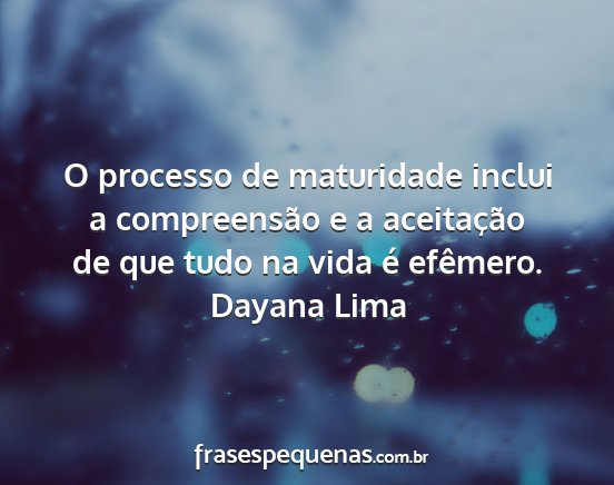 Dayana Lima - O processo de maturidade inclui a compreensão e...
