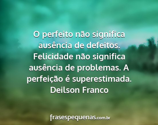 Deilson Franco - O perfeito não significa ausência de defeitos....
