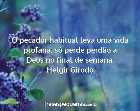 Helgir Girodo - O pecador habitual leva uma vida profana: só...