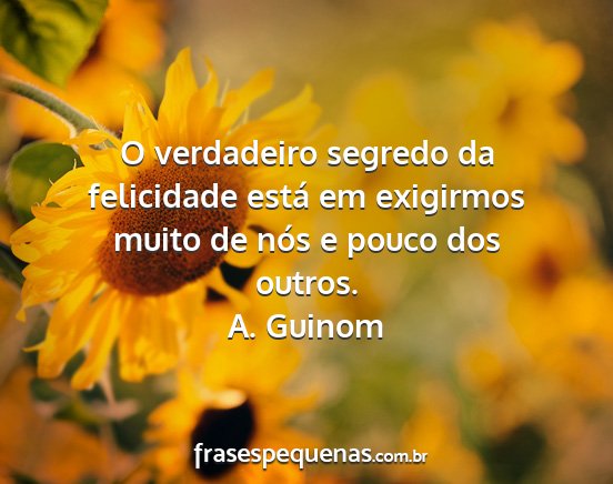 A. Guinom - O verdadeiro segredo da felicidade está em...