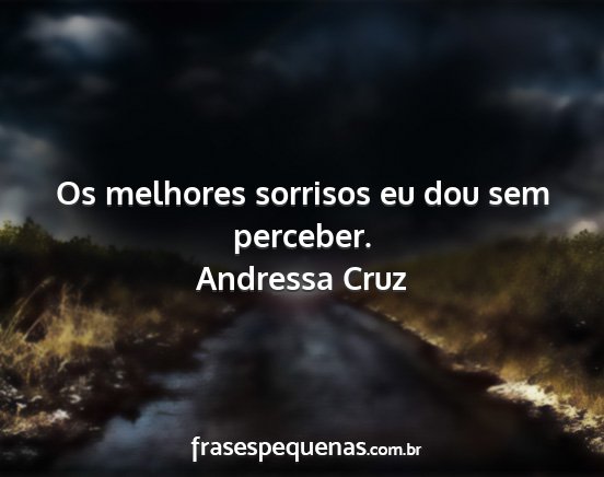 Andressa Cruz - Os melhores sorrisos eu dou sem perceber....