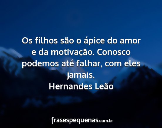 Hernandes Leão - Os filhos são o ápice do amor e da motivação....