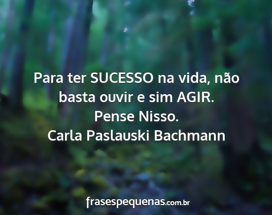 Carla Paslauski Bachmann - Para ter SUCESSO na vida, não basta ouvir e sim...