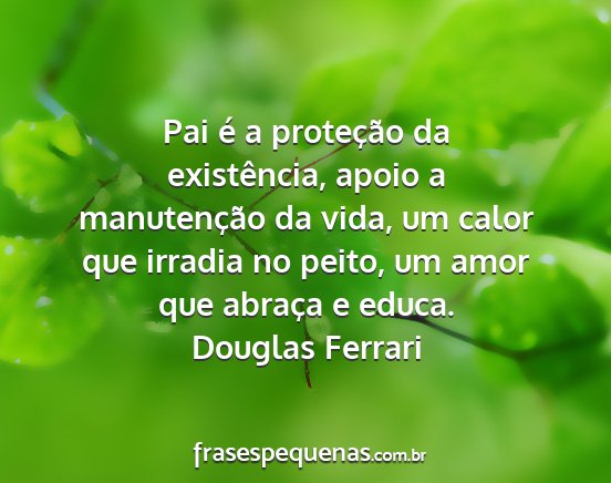 Douglas Ferrari - Pai é a proteção da existência, apoio a...